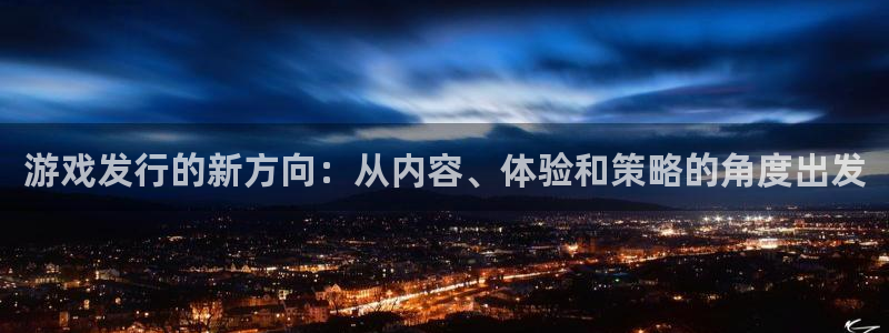 bbin视讯子文化创意有限公司特邀玩家：游戏发行的新方向：从内容、体验和策略的角度出发